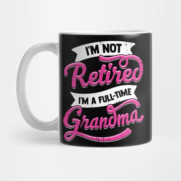 I'm Not Retired I'm A Full Time Grandma by Dolde08